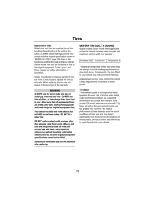 Page 172Tires
171
Replacement tires
Wheel rims and tires are matched to suit the 
handling characteristics of the vehicle. For 
safety, ALWAYS check that replacement tires 
comply with the original specification shown in 
‘WHEELS & TIRES’, page 208, later in this 
handbook and that the load and speed ratings 
shown on the side wall are the same as that of 
the original equipment. Contact your Land 
Rover retailer for further information or 
assistance.
Ideally, tires should be replaced as sets of four, 
but if...