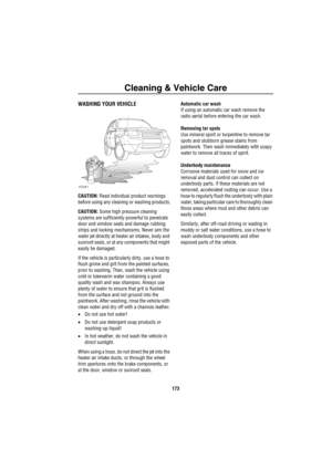 Page 174Cleaning & Vehicle Care
173
Cleaning & Vehicle CareWASHING YOUR VEHICLE
CAUTION: Read individual product warnings 
before using any cleaning or washing products.
CAUTION: Some high pressure cleaning 
systems are sufficiently powerful to penetrate 
door and window seals and damage rubbing 
strips and locking mechanisms. Never aim the 
water jet directly at heater air intakes, body and 
sunroof seals, or at any components that might 
easily be damaged.
If the vehicle is particularly dirty, use a hose to...