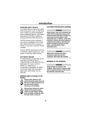 Page 20Introduction
19
Introdu ction
IntroductionREPORTING SAFETY DEFECTS
If you believe that your vehicle has a defect 
which could cause a crash, or could cause 
injury or death, you should immediately 
inform the National Highway Traffic Safety 
Administration (NHTSA) in addition to 
notifying Land Rover North America Inc.
If NHTSA receives similar complaints, it 
may open an investigation and if it finds 
that a safety defect exists in a group of 
vehicles, it may order a recall and remedy 
campaign....