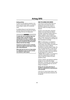 Page 52Airbag SRS
51
Seating positions
In order to provide optimum protection in the 
event of a severe frontal impact, it is necessary 
for the airbags to deploy with considerable 
speed.
An inflating airbag can cause facial abrasions 
and other injuries if the occupant is too close to 
the airbag at the time of its deployment.
WARNING
To reduce the risk of accidental injury from 
inflating airbags, seat belts should be 
correctly worn at all times. In addition, both 
driver and front seat passenger should...