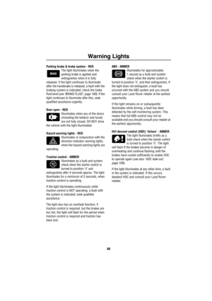 Page 61Warning Lights
60
Parking brake & brake system - RED
The light illuminates when the 
parking brake is applied and 
extinguishes when it is fully 
released. If the light continues to illuminate 
after the handbrake is released, a fault with the 
braking system is indicated; check the brake 
fluid level (see ‘BRAKE FLUID’, page 160). If the 
light continues to illuminate after this, seek 
qualified assistance urgently.
Door open - RED
Illuminates when any of the doors 
(including the taildoor and hood)...