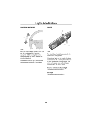 Page 64Lights & Indicators
63
L ig hts &  In dicatorsDIRECTION INDICATORS
Move the lever DOWN to indicate a LEFT turn, 
and UP to indicate a RIGHT turn (the 
appropriate GREEN warning light on the 
instrument panel will flash in time with the 
direction indicators). 
Hold the lever part-way up or down against 
spring pressure to indicate a lane change.
LIGHTS
The side, tail and headlights operate with the 
starter switch in any position. 
If the exterior lights are left on after the starter 
switch is turned...