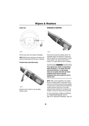 Page 67Wipers & Washers
66
Single wipe
Pull the lever down and release immediately.
NOTE: With the lever held down, the wipers will 
operate at high speed until the lever is released.
Variable delay (intermittent wipe)
Rotate the inner switch to vary the delay 
between wipes.WINDSHIELD WASHERS
Pull the lever toward the steering wheel. The 
windshield wipers will operate in conjunction 
with the washers for as long as the lever is held 
in this position, the wipers continuing for a 
further 3 to 4 wipes after...