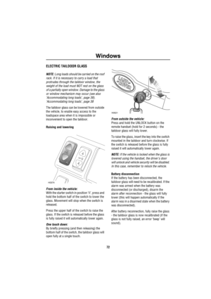 Page 73Windows
72
ELECTRIC TAILDOOR GLASS
NOTE: Long loads should be carried on the roof 
rack. If it is necessary to carry a load that 
protrudes through the taildoor window, the 
weight of the load must NOT rest on the glass 
of a partially open window. Damage to the glass 
or window mechanism may occur (see also 
‘Accommodating long loads’, page 38). 
‘Accommodating long loads’, page 38
The taildoor glass can be lowered from outside 
the vehicle, to enable easy access to the 
loadspace area when it is...