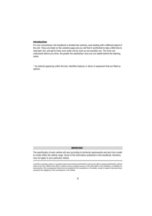 Page 32
Introduction
For your convenience, this handbook is divided into sections, each dealing with a different aspect of 
the unit. These are listed on the contents page and you will find it worthwhile to take a little time to 
read each one, and get to know your audio unit as soon as you possibly can. The more you 
understand before you drive, the greater the satisfaction once you are seated behind the steering 
wheel.
* An asterisk appearing within the text, identifies features or items of equipment that...