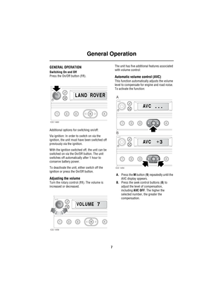 Page 10General Operation
7
G ene ra l OperationGENERAL OPERATION
Switching On and Off
Press the On/Off button (11).
Additional options for switching on/off: 
Via ignition: In order to switch on via the 
ignition, the unit must have been switched off 
previously via the ignition.
With the ignition switched off, the unit can be 
switched on via the On/Off button. The unit 
switches off automatically after 1 hour to 
conserve battery power.
To deactivate the unit, either switch off the 
ignition or press the...