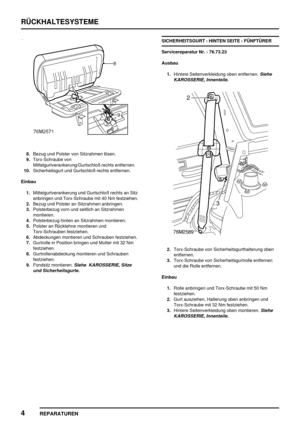 Page 101RÜCKHALTESYSTEME
4
REPARATUREN
8.Bezug und Polster von Sitzrahmen lösen.
9.Torx-Schraube von
Mittelgurtverankerung/Gurtschloß rechts entfernen.
10.Sicherheitsgurt und Gurtschloß rechts entfernen.
Einbau
1.Mittelgurtverankerung und Gurtschloß rechts an Sitz
anbringen und Torx-Schraube mit 40 Nm festziehen.
2.Bezug und Polster an Sitzrahmen anbringen.
3.Polsterbezug vorn und seitlich an Sitzrahmen
montieren.
4.Polsterbezug hinten an Sitzrahmen montieren.
5.Polster an Rücklehne montieren und
Torx-Schrauben...