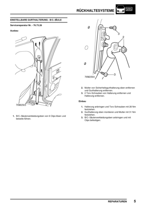 Page 102RÜCKHALTESYSTEME
REPARATUREN5
EINSTELLBARE GURTHALTERUNG - B/CSÄULE
Servicereparatur Nr. - 76.73.26
Ausbau
1.B/CSäulenverkleidungoben von 6 Clips lösen und
beiseite führen.
2.Mutter von Sicherheitsgurthalterung oben entfernen
und Gurthalterung entfernen.
3.2 Torx-Schrauben von Halterung entfernen und
Halterung entfernen.
Einbau
1.Halterung anbringen und Torx-Schrauben mit 26 Nm
festziehen.
2.Gurthalterung oben montieren und Mutter mit 31 Nm
festziehen.
3.B/CSäulenverkleidungoben anbringen und mit
Clips...