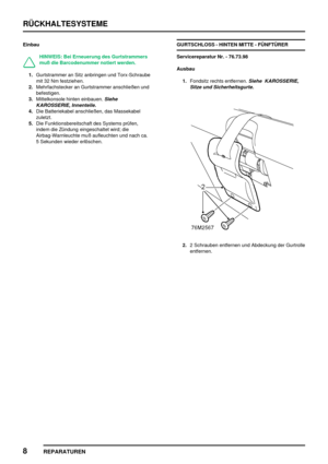 Page 105RÜCKHALTESYSTEME
8
REPARATUREN
Einbau
HINWEIS: Bei Erneuerung des Gurtstrammers
muß die Barcodenummer notiert werden.
1.Gurtstrammer an Sitz anbringen und Torx-Schraube
mit 32 Nm festziehen.
2.Mehrfachstecker an Gurtstrammer anschließen und
befestigen.
3.Mittelkonsole hinten einbauen.
Siehe
KAROSSERIE, Innenteile.
4.Die Batteriekabel anschließen, das Massekabel
zuletzt.
5.Die Funktionsbereitschaft des Systems prüfen,
indem die Zündung eingeschaltet wird; die
Airbag-Warnleuchte muß aufleuchten und nach...