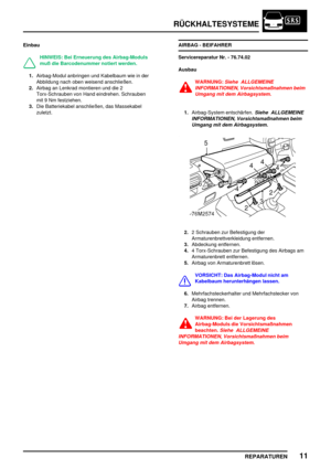 Page 108RÜCKHALTESYSTEME
REPARATUREN11
Einbau
HINWEIS: Bei Erneuerung des Airbag-Moduls
muß die Barcodenummer notiert werden.
1.Airbag-Modul anbringen und Kabelbaum wie in der
Abbildung nach oben weisend anschließen.
2.Airbag an Lenkrad montieren und die 2
Torx-Schrauben von Hand eindrehen. Schrauben
mit 9 Nm festziehen.
3.Die Batteriekabel anschließen, das Massekabel
zuletzt.AIRBAG - BEIFAHRER
Servicereparatur Nr. - 76.74.02
Ausbau
WARNUNG:Siehe ALLGEMEINE
INFORMATIONEN, Vorsichtsmaßnahmen beim
Umgang mit dem...