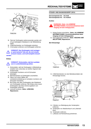 Page 110RÜCKHALTESYSTEME
REPARATUREN13
5.Falls der Drehkoppler weiterverwenden werden soll,
mit gut befestigtem Klebeband in der Mittelstellung
halten.
6.2 Mehrfachstecker von Drehkoppler abziehen.
7.4 Schrauben entfernen und Drehkoppler entfernen.
VORSICHT: Den Drehkoppler nicht zerlegen -
er weist keinerlei Teile auf, die sich einzeln
erneuern lassen, und muß komplett erneuert
werden.
Einbau
VORSICHT: Sicherstellen, daß die Laufräder
vorn in Lenkmittelstellung stehen.
1.Sicherstellen, daß der Drehkoppler in...