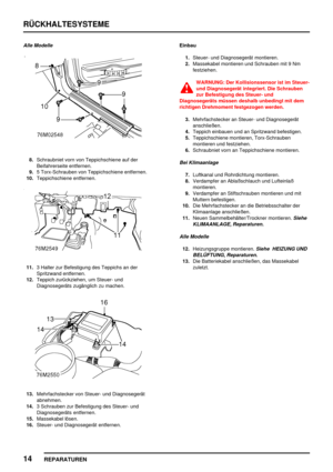 Page 111RÜCKHALTESYSTEME
14
REPARATUREN
Alle Modelle
8.Schraubniet vorn von Teppichschiene auf der
Beifahrerseite entfernen.
9.5 Torx-Schrauben von Teppichschiene entfernen.
10.Teppichschiene entfernen.
11.3 Halter zur Befestigung des Teppichs an der
Spritzwand entfernen.
12.Teppich zurückziehen, um Steuer- und
Diagnosegeräts zugänglich zu machen.
13.Mehrfachstecker von Steuer- und Diagnosegerät
abnehmen.
14.3 Schrauben zur Befestigung des Steuer- und
Diagnosegeräts entfernen.
15.Massekabel lösen.
16.Steuer- und...