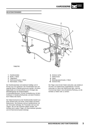 Page 118KAROSSERIE
BESCHREIBUNG UND FUNKTIONSWEISE3
HECKFENSTERHEBER
1.Hecktürscheibe
2.Mutter, 3 Stück
3.Trägerblech
4.Klammerschraube, 2 Stück
5.Klemmstück, 2 Stück6.Schiene rechts
7.Elektromotor
8.Kabel
9.Befestigungsschraube, 4 Stück
10.Schiene links
Der Heckfensterheber wird elektrisch betätigt und im
Prinzip vom CCU gesteuert. Der Fensterheber kann auf
folgende Weise in Betrieb genommen werden: mit einem
Kippschalter am Armaturenbrett, durch Einlegen des
Rückwärtsgangs bei eingeschalteten...