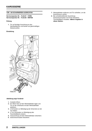 Page 125KAROSSERIE
2
EINSTELLUNGEN
TÜR - AN SCHARNIEREN AUSRICHTEN
Servicereparatur Nr. - 76.28.07 - VORN
Servicereparatur Nr. - 76.28.08 - HINTEN
Prüfung
1.Tür auf bündige Ausrichtung an den
Nachbarblechen und Kanten auf gleichmäßigen
Abstand prüfen.
Einstellung
Abbildung zeigt Vordertür
1.Vordertür öffnen.
2.Ein Stück Holz auf den Werkstattheber legen und
Tür an der Unterkante mit dem Werkstattheber
abstützen.
3.4 Schrauben zur Befestigung der Scharniere an der
Tür lockern.
4.2 Torx-Schrauben zur Befestigung...