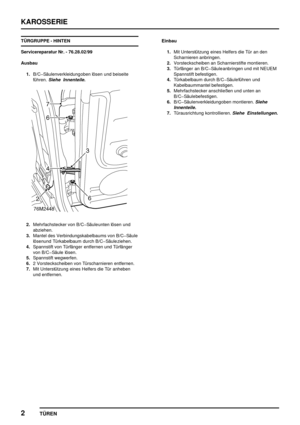 Page 127KAROSSERIE
2
TÜREN
TÜRGRUPPE - HINTEN
Servicereparatur Nr. - 76.28.02/99
Ausbau
1.B/CSäulenverkleidungoben lösen und beiseite
führen.
Siehe Innenteile.
2.Mehrfachstecker von B/CSäule unten lösen und
abziehen.
3.Mantel des Verbindungskabelbaums von B/CSäule
lösenund Türkabelbaum durch B/CSäule ziehen.
4.Spannstift von Türfänger entfernen und Türfänger
von B/CSäule lösen.
5.Spannstift wegwerfen.
6.2 Vorsteckscheiben von Türscharnieren entfernen.
7.Mit Unterstützung eines Helfers die Tür anheben
und...