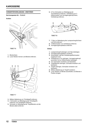 Page 137KAROSSERIE
12
TÜREN
VORDERTÜRVERKLEIDUNG - DREITÜRER
Servicereparatur Nr. - 76.34.01
Ausbau
1.Blende lösen.
2.Lucar-Stecker trennen und Blende entfernen.
3.Mittlere Abdeckung von Türhaltegriff entfernen.
4.2 Schrauben zur Befestigung des Türhaltegriffs
entfernen und Türhaltegriff entfernen.
5.Schraube zur Befestigung der Türgriffblende und die
Blende selbst entfernen.6.6 Torx-Schrauben zur Befestigung der
Türverkleidung entfernen, Verkleidung von 3
Stiftschrauben und Verriegelungsknopf lösen,
Verkleidung...