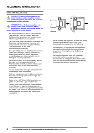 Page 15ALLGEMEINE INFORMATIONEN
6
ALLGEMEINE VORSICHTSMASSNAHMEN UND EINBAUANLEITUNGEN
KUGEL- UND ROLLENLAGER
VORSICHT: Kugel- und Rollenlager dürfen
immer erst dann wieder eingebaut werden,
wenn sichergestellt worden ist, daß sie sich in
einwandfreiem Zustand befinden.
VORSICHT: Wenn Radlager ausgebaut oder
gestört worden sind, müssen sie IMMER
ausgetauscht werden; alte Radlager dürfen auf
keinen Fall weiterverwendet werden.
·Alle Schmierstoffreste von dem zu untersuchenden
Lager entfernen, indem es in einem...