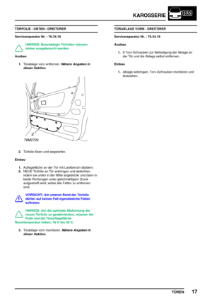 Page 142KAROSSERIE
TÜREN17
TÜRFOLIE - UNTEN - DREITÜRER
Servicereparatur Nr. - 76.34.18
HINWEIS: Beschädigte Türfolien müssen
immer ausgetauscht werden.
Ausbau
1.Türablage vorn entfernen.
Nähere Angaben in
dieser Sektion.
2.Türfolie lösen und wegwerfen.
Einbau
1.Auflagefläche an der Tür mit Lackbenzin säubern.
2.NEUE Türfolie an Tür anbringen und abdichten,
indem sie unten in der Mitte angedrückt und dann in
beide Richtungen unter gleichmäßigem Druck
aufgestreift wird, wobei alle Falten zu entfernen
sind....