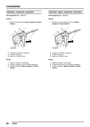 Page 151KAROSSERIE
26
TÜREN
TÜRÖFFNER - VORDERTÜR - DREITÜRER
Servicereparatur Nr. - 76.37.31
Ausbau
1.Türfolie oben entfernen.
Nähere Angaben in dieser
Sektion.
2.2 Niete aus Türöffner ausbohren.
3.Türöffner entfernen.
4.Kabel von Türöffner lösen.
Einbau
1.Kabel an Türöffner anschließen.
2.Türöffner anbringen und mit Nieten befestigen.
3.Türfolie anbringen.
Nähere Angaben in dieser
Sektion.
TÜRÖFFNER - INNEN - VORDERTÜR - FÜNFTÜRER
Servicereparatur Nr. - 76.37.31
Ausbau
1.Türfolie von der Vordertür entfernen....