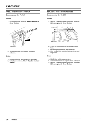 Page 153KAROSSERIE
28
TÜREN
KABEL - INNENTÜRGRIFF - FONDTÜR
Servicereparatur Nr. - 76.37.61
Ausbau
1.Fondtürschloßfalle entfernen.
Nähere Angaben in
dieser Sektion.
2.Verbindungskabel von Tür lösen und Kabel
entfernen.
Einbau
1.Kabel an Türöffner anschließen und befestigen.
2.Schloßfalle montieren.
Nähere Angaben in dieser
Sektion.
ZIERLEISTE - OBEN - HECKTÜRSCHEIBE
Servicereparatur Nr. - 76.43.74
Ausbau
1.Seitliche Zierleisten der Hecktürscheibe entfernen.
Nähere Angaben in dieser Sektion.
2.5 Clips zur...