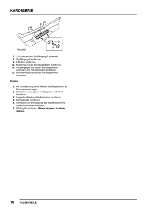 Page 169KAROSSERIE
10
AUSSENTEILE
7.2 Schrauben von Stoßfängergrill entfernen.
8.Stoßfängergrill entfernen.
9.2 Muttern entfernen.
10.Muttern an neues Stoßfängerblech montieren.
11.Stoßfängergrill am neuen Stoßfängerblech
anbringen und mit Schrauben befestigen.
12.Nummernschild an neues Stoßfängerblech
montieren.
Einbau
1.Mit Unterstützung eines Helfers Stoßfängerblech an
Karosserie anbringen.
2.Schrauben unter jedem Kotflügel vorn mit 5 Nm
festziehen.
3.Inspektionsblech an Radlaufschutz montieren....
