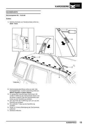 Page 172KAROSSERIE
AUSSENTEILE13
DACHZIERLEISTE
Servicereparatur Nr. - 76.43.68
Ausbau
1.Seitliche Zierleiste von Hecktürscheibe entfernen.
Siehe Türen.
2.Dachzierleistenabschlüsse entfernen oder, falls
Dachgepäckträger montiert, Dachreling entfernen.
Nähere Angaben in dieser Sektion.
3.Ein geeignetes hakenförmiges Werkzeug in die
vordere Fußöffnung der Dachzierleiste setzen und
die beiden vorderen Clips der Dachzierleiste nach
hinten aus der Dachführung schieben.
4.Den Clip hinter der Fußöffnung nach vorn aus...