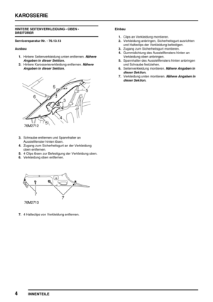 Page 181KAROSSERIE
4
INNENTEILE
HINTERE SEITENVERKLEIDUNG - OBEN -
DREITÜRER
Servicereparatur Nr. - 76.13.13
Ausbau
1.Hintere Seitenverkleidung unten entfernen.
Nähere
Angaben in dieser Sektion.
2.Hintere Karosserieverkleidung entfernen.Nähere
Angaben in dieser Sektion.
3.Schraube entfernen und Spannhalter an
Ausstellfenster hinten lösen.
4.Zugang zum Sicherheitsgurt an der Verkleidung
oben entfernen.
5.4 Clips lösen zur Befestigung der Verkleidung oben.
6.Verkleidung oben entfernen.
7.4 Halteclips von...