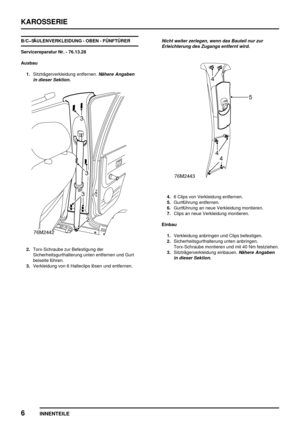 Page 183KAROSSERIE
6
INNENTEILE
B/CSÄULENVERKLEIDUNG - OBEN - FÜNFTÜRER
Servicereparatur Nr. - 76.13.28
Ausbau
1.Sitzträgerverkleidung entfernen.
Nähere Angaben
in dieser Sektion.
2.Torx-Schraube zur Befestigung der
Sicherheitsgurthalterung unten entfernen und Gurt
beiseite führen.
3.Verkleidung von 6 Halteclips lösen und entfernen.
Nicht weiter zerlegen, wenn das Bauteil nur zur
Erleichterung des Zugangs entfernt wird.
4.6 Clips von Verkleidung entfernen.
5.Gurtführung entfernen.
6.Gurtführung an neue...