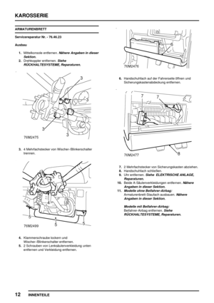 Page 189KAROSSERIE
12
INNENTEILE
ARMATURENBRETT
Servicereparatur Nr. - 76.46.23
Ausbau
1.Mittelkonsole entfernen.
Nähere Angaben in dieser
Sektion.
2.Drehkoppler entfernen.Siehe
RÜCKHALTESYSTEME, Reparaturen.
3.4 Mehrfachstecker von Wischer-/Blinkerschalter
trennen.
4.Klammerschraube lockern und
Wischer-/Blinkerschalter entfernen.
5.2 Schrauben von Lenksäulenverkleidung unten
entfernen und Verkleidung entfernen.
6.Handschuhfach auf der Fahrerseite öffnen und
Sicherungskastenabdeckung entfernen.
7.2...