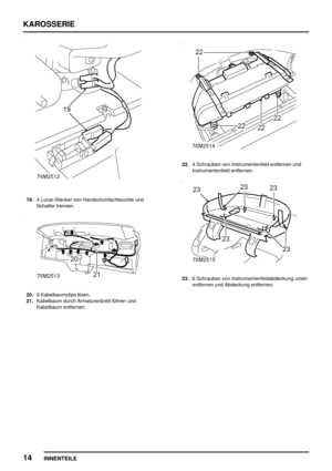 Page 191KAROSSERIE
14
INNENTEILE
19.4 Lucar-Stecker von Handschuhfachleuchte und
Schalter trennen.
20.9 Kabelbaumclips lösen.
21.Kabelbaum durch Armaturenbrett führen und
Kabelbaum entfernen.
22.4 Schrauben von Instrumentenfeld entfernen und
Instrumentenfeld entfernen.
23.6 Schrauben von Instrumentenfeldabdeckung unten
entfernen und Abdeckung entfernen. 