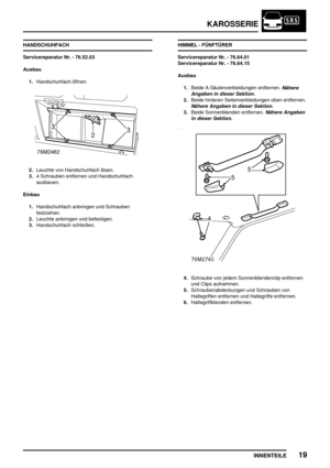 Page 196KAROSSERIE
INNENTEILE19
HANDSCHUHFACH
Servicereparatur Nr. - 76.52.03
Ausbau
1.Handschuhfach öffnen.
2.Leuchte von Handschuhfach lösen.
3.4 Schrauben entfernen und Handschuhfach
ausbauen.
Einbau
1.Handschuhfach anbringen und Schrauben
festziehen.
2.Leuchte anbringen und befestigen.
3.Handschuhfach schließen.HIMMEL - FÜNFTÜRER
Servicereparatur Nr. - 76.64.01
Servicereparatur Nr. - 76.64.15
Ausbau
1.Beide A-Säulenverkleidungen entfernen.
Nähere
Angaben in dieser Sektion.
2.Beide hinteren...