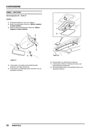 Page 199KAROSSERIE
22
INNENTEILE
HIMMEL - DREITÜRER
Servicereparatur Nr. - 76.64.15
Ausbau
1.Vordersitzrücklehnen nach vorn klappen.
2.Beide Sonnenblenden entfernen.
Nähere Angaben
in dieser Sektion.
3.Beide A-Säulenverkleidungen entfernen.Nähere
Angaben in dieser Sektion.
4.2 Schrauben von beiden Sonnenblendenclips
entfernen und Clips aufnehmen.
5.2 Schrauben zur Befestigung des Himmels vorn am
Dachblech entfernen.
6.Streuscheibe von Dachleuchte entfernen.
7.2 Schrauben entfernen, Dachleuchte lösen und...