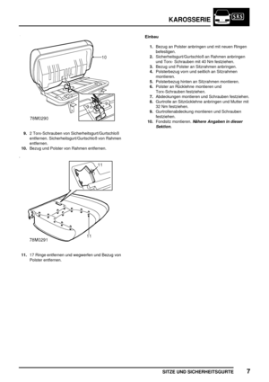 Page 214KAROSSERIE
SITZE UND SICHERHEITSGURTE7
9.2 Torx-Schrauben von Sicherheitsgurt/Gurtschloß
entfernen. Sicherheitsgurt/Gurtschloß von Rahmen
entfernen.
10.Bezug und Polster von Rahmen entfernen.
11.17 Ringe entfernen und wegwerfen und Bezug von
Polster entfernen.Einbau
1.Bezug an Polster anbringen und mit neuen Ringen
befestigen.
2.Sicherheitsgurt/Gurtschloß an Rahmen anbringen
und Torx- Schrauben mit 40 Nm festziehen.
3.Bezug und Polster an Sitzrahmen anbringen.
4.Polsterbezug vorn und seitlich an...