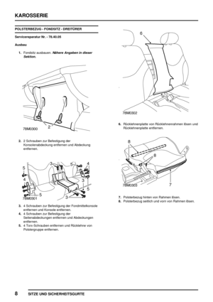 Page 215KAROSSERIE
8
SITZE UND SICHERHEITSGURTE
POLSTERBEZUG - FONDSITZ - DREITÜRER
Servicereparatur Nr. - 78.40.05
Ausbau
1.Fondsitz ausbauen.
Nähere Angaben in dieser
Sektion.
2.2 Schrauben zur Befestigung der
Konsolenabdeckung entfernen und Abdeckung
entfernen.
3.4 Schrauben zur Befestigung der Fondmittelkonsole
entfernen und Konsole entfernen.
4.4 Schrauben zur Befestigung der
Seitenabdeckungen entfernen und Abdeckungen
entfernen.
5.4 Torx-Schrauben entfernen und Rücklehne von
Polstergruppe entfernen....