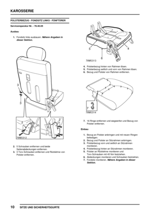 Page 217KAROSSERIE
10
SITZE UND SICHERHEITSGURTE
POLSTERBEZUG - FONDSITZ LINKS - FÜNFTÜRER
Servicereparatur Nr. - 78.40.05
Ausbau
1.Fondsitz links ausbauen.
Nähere Angaben in
dieser Sektion.
2.5 Schrauben entfernen und beide
Seitenabdeckungen entfernen.
3.3 Torx-Schrauben entfernen und Rücklehne von
Polster entfernen.
4.Polsterbezug hinten von Rahmen lösen.
5.Polsterbezug seitlich und vorn von Rahmen lösen.
6.Bezug und Polster von Rahmen entfernen.
7.16 Ringe entfernen und wegwerfen und Bezug von
Polster...
