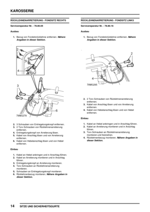 Page 221KAROSSERIE
14
SITZE UND SICHERHEITSGURTE
RÜCKLEHNENARRETIERUNG - FONDSITZ RECHTS
Servicereparatur Nr. - 78.80.05
Ausbau
1.Bezug von Fondsitzrücklehne entfernen.
Nähere
Angaben in dieser Sektion.
2.3 Schrauben von Entriegelungsknopf entfernen.
3.2 Torx-Schrauben von Rücklehnenarretierung
entfernen.
4.Entriegelungsknopf von Arretierung lösen.
5.Kabel von Anschlag lösen und von Arretierung
entfernen.
6.Kabel von Hebelanschlag lösen und von Hebel
entfernen.
Einbau
1.Kabel an Hebel anbringen und in Anschlag...
