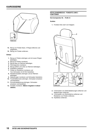 Page 225KAROSSERIE
18
SITZE UND SICHERHEITSGURTE
14.Bezug von Polster lösen, 5 Ringe entfernen und
wegwerfen.
15.Bezug von Polster entfernen.
Einbau
1.Bezug an Polster anbringen und mit neuen Ringen
befestigen.
2.Bezug an Polster montieren.
3.Bezug oben an Rahmen befestigen.
4.Führungsrohre montieren.
5.Bezug seitlich und unten an Rahmen befestigen.
6.Kopfstütze einbauen.
7.Polster an Rücklehne montieren und
Torx-Schrauben mit 45 Nm festziehen.
8.Rücklehnenplatte anbringen und an Rahmen
befestigen.
9.Abdeckungen...