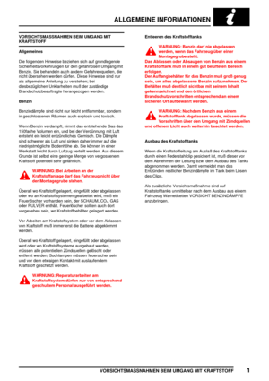 Page 24ALLGEMEINE INFORMATIONEN
VORSICHTSMASSNAHMEN BEIM UMGANG MIT KRAFTSTOFF1
VORSICHTSMASSNAHMEN BEIM UMGANG MIT
KRAFTSTOFF
Allgemeines
Die folgenden Hinweise beziehen sich auf grundlegende
Sicherheitsvorkehrungen für den gefahrlosen Umgang mit
Benzin. Sie behandeln auch andere Gefahrenquellen, die
nicht übersehen werden dürfen. Diese Hinweise sind nur
als allgemeine Anleitung zu verstehen; bei
diesbezüglichen Unklarheiten muß der zuständige
Brandschutzbeauftragte herangezogen werden.
Benzin
Benzindämpfe...