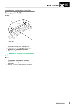 Page 232KAROSSERIE
SCHIEBEDACH3
WINDABWEISER - SONNENDACH - DREITÜRER
Servicereparatur Nr. - 76.83.28
Ausbau
1.Sonnendachscheibe lösen und entfernen.
2.4 Schrauben zur Befestigung der Scharniere
entfernen und Windabweiser entfernen.
3.Scharniere aufnehmen.
HINWEIS: Die Scharniere sind seitenorientiert.
Einbau
1.Scharniere an Windabweisern anbringen,
Windableiter anbringen, Schrauben einsetzen und
festziehen.
2.Scheibe anbringen und Spannhalter befestigen. 