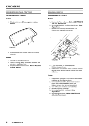 Page 235KAROSSERIE
6
SCHIEBEDACH
SONNENDACHDICHTUNG - FÜNFTÜRER
Servicereparatur Nr. - 76.84.05
Ausbau
1.Scheibe entfernen.
Nähere Angaben in dieser
Sektion.
2.Dichtungsenden von Scheibe lösen und Dichtung
entfernen.
Einbau
1.Klebstoff von Scheibe entfernen.
2.Position Dichtung; apply adhesive to eendenof seal
and secure to gGlasscheibe
3.Spiegelscheibe montierencheibe.
Nähere Angaben
in dieser Sektion.
SONNENDACHMOTOR
Servicereparatur Nr. - 76.84.07
Ausbau
1.Dachleuchte Vorn entfernen.
Siehe ELEKTRISCHE
ANLAGE,...