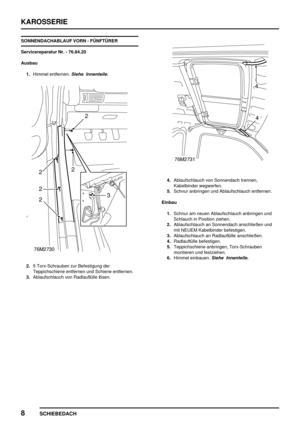 Page 237KAROSSERIE
8
SCHIEBEDACH
SONNENDACHABLAUF VORN - FÜNFTÜRER
Servicereparatur Nr. - 76.84.20
Ausbau
1.Himmel entfernen.
Siehe Innenteile.
2.5 Torx-Schrauben zur Befestigung der
Teppichschiene entfernen und Schiene entfernen.
3.Ablaufschlauch von Radlauftülle lösen.
4.Ablaufschlauch von Sonnendach trennen,
Kabelbinder wegwerfen.
5.Schnur anbringen und Ablaufschlauch entfernen.
Einbau
1.Schnur am neuen Ablaufschlauch anbringen und
Schlauch in Position ziehen.
2.Ablaufschlauch an Sonnendach anschließen und...