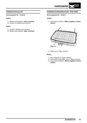 Page 240KAROSSERIE
SCHIEBEDACH11
SONNENDACHSCHALTER
Servicereparatur Nr. - 76.84.40
Ausbau
1.Mittelkonsole entfernen.
Siehe Innenteile.
2.Schalter von Mittelkonsole entfernen.
Einbau
1.Schalter in Mittelkonsole montieren.
2.Mittelkonsole einbauen.
Siehe Innenteile.
SONNENDACHTRÄGERDICHTUNG - FÜNFTÜRER
Servicereparatur Nr. - 76.84.61
Ausbau
1.Sonnendach entfernen.
Nähere Angaben in dieser
Sektion.
2.Dichtung von Träger entfernen.
Einbau
1.Alten Klebstoff von Träger entfernen.
2.Neue Dichtung abschälen und an...