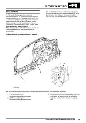 Page 270BLECHREPARATUREN
ABDICHTUNG UND KORROSIONSSCHUTZ27
SCHALLDÄMMUNG
Im Rahmen der Fertigung werden bestimmte
Karosseriehohlräume mit expandiertem Schaum gefüllt,
um die Schalldämmung zu verbessern oder den Eintritt
von Staub, Feuchtigkeit und Rauchgasen zu verhindern.
Nach Reparaturen, die den Austausch einer solchen
Sektion bedingen, muß die neue Sektion mit einem
empfohlenen Schalldämmschaum gefüllt werden.
Siehe
INFORMATIONEN, Abdichtung und
Korrosionsschutz.
Der Schalldämmschaum ist nach der...