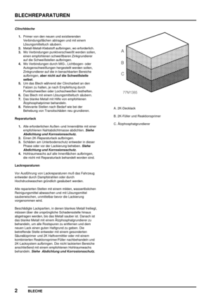 Page 273BLECHREPARATUREN
2
BLECHE
Clinchbleche
1.Primer von den neuen und existierenden
Verbindungsflächen abtragen und mit einem
Lösungsmitteltuch säubern.
2.Metall-Metall-Klebstoff aufbringen, wo erforderlich.
3.Wo Verbindungen punktverschweißt werden sollen,
einen empfohlenen schweißbaren Zinkgrundierer
auf die Schweißstellen aufbringen.
4.Wo Verbindungen durch MIG-, Lichtbogen- oder
Autogenschweißungen hergestellt werden sollen,
Zinkgrundierer auf die in benachbarten Bereiche
aufbringen,aber nicht auf die...