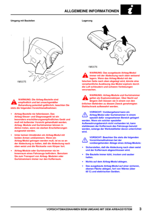 Page 30ALLGEMEINE INFORMATIONEN
VORSICHTSMASSNAHMEN BEIM UMGANG MIT DEM AIRBAGSYSTEM3
Umgang mit Bauteilen
WARNUNG: Die Airbag-Bauteile sind
empfindlich und bei unsachgemäßer
Behandlung potentiell gefährlich; beachten Sie
stets die folgenden Vorsichtsmaßnahmen:
Airbag-Bauteile nie fallenlassen. Das
Airbag-Steuer- und Diagnosegerät ist ein
besonders erschütterungsempfindliches Gerät und
muß mit äußerster Vorsicht gehandhabt werden.
Airbag- Module und Gurtstrammer können in
Aktion treten, wenn sie starken...