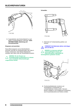 Page 291BLECHREPARATUREN
6
VORGEHENSWEISE
5.Fugenabdichter oder Strukturklebstoff, je nach
Bedarf, auf Blechfalzflächen aufbringen.
Siehe
INFORMATIONEN, Abdichtung und
Korrosionsschutz.
Einpassen und ausrichten
Neues Blech einpassen und auf Nachbarbleche
ausrichten. Mit Hilfe von Schweißerzangen oder Grips in
Position verklammern. Nach Bedarf Absetzkanten
herstellen oder Halter hinter der Schweißstelle einsetzen.
HINWEIS: Wo der Einsatz von
Schweißerzangen problematisch ist, müssen
unter Umständen...