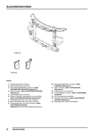 Page 295BLECHREPARATUREN
2
REPARATUREN
Einbau
1.Motorhaubenstütze montieren.
2.Motorhaubenschloß montieren.
3.Waschflüssigkeitsbehälter montieren.
Siehe
WISCHER UND WASCHER, Reparaturen.
4.Hupe montieren.Siehe ELEKTRISCHE ANLAGE,
Reparaturen.
5.Luftansaugschlauch montieren.
6.Batterie montieren. Massekabel nicht anschließen.
Siehe ELEKTRISCHE ANLAGE, Reparaturen.
7.Stoßfängerhalter links und rechts montieren.
8.Motorraumschilde links und rechts montieren.
9.Scheinwerfer links und rechts montieren.
Siehe...