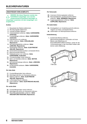 Page 299BLECHREPARATUREN
6
REPARATUREN
LÄNGSTRÄGER VORN (KOMPLETT)
HINWEIS: Bei dieser Reparatur werden das
Schließblech Längsträger vorn und das
entsprechende Knotenblech Querträger an
Längsträger zusammen mit dem Längsträger vorn
ausgetauscht.
Ausbau
1.Massekabel der Batterie abklemmen.
2.Alle Steuergeräte abklemmen.
3.Laufrad/Laufräder abbauen.
4.Unterbodenblech entfernen.
Siehe KAROSSERIE,
Außenteile.
5.Frontstoßfänger entfernen.Siehe KAROSSERIE,
Außenteile.
6.Aufprallschutz vorn entfernen.
7.Kühler...