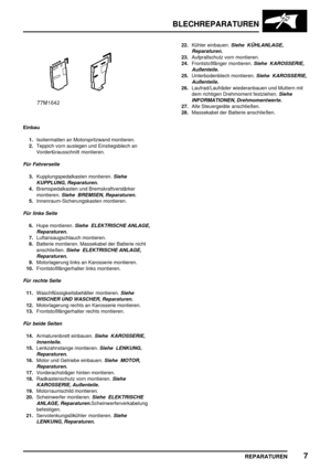 Page 300BLECHREPARATUREN
REPARATUREN7
Einbau
1.Isoliermatten an Motorspritzwand montieren.
2.Teppich vorn auslegen und Einstiegsblech an
Vordertürausschnitt montieren.
Für Fahrerseite
3.Kupplungspedalkasten montieren.Siehe
KUPPLUNG, Reparaturen.
4.Bremspedalkasten und Bremskraftverstärker
montieren.
Siehe BREMSEN, Reparaturen.
5.Innenraum-Sicherungskasten montieren.
Für linke Seite
6.Hupe montieren.Siehe ELEKTRISCHE ANLAGE,
Reparaturen.
7.Luftansaugschlauch montieren.
8.Batterie montieren. Massekabel der...