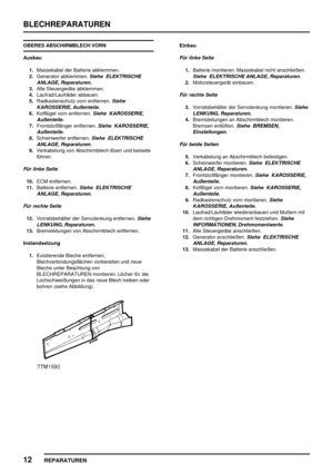 Page 305BLECHREPARATUREN
12
REPARATUREN
OBERES ABSCHIRMBLECH VORN
Ausbau
1.Massekabel der Batterie abklemmen.
2.Generator abklemmen.
Siehe ELEKTRISCHE
ANLAGE, Reparaturen.
3.Alle Steuergeräte abklemmen.
4.Laufrad/Laufräder abbauen.
5.Radkastenschutz vorn entfernen.
Siehe
KAROSSERIE, Außenteile.
6.Kotflügel vorn entfernen.Siehe KAROSSERIE,
Außenteile.
7.Frontstoßfänger entfernen.Siehe KAROSSERIE,
Außenteile.
8.Scheinwerfer entfernen.Siehe ELEKTRISCHE
ANLAGE, Reparaturen.
9.Verkabelung von Abschirmblech lösen und...